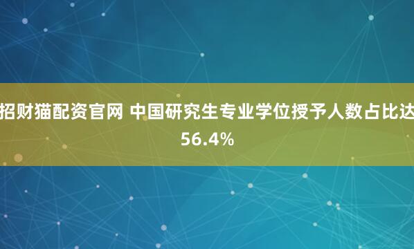 招财猫配资官网 中国研究生专业学位授予人数占比达56.4%